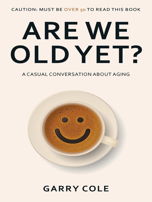 Title details for Are We Old Yet? by Garry Cole - Available